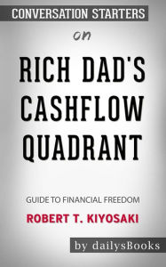 Title: Rich Dad's CashFlow Quadrant: Guide to Financial Freedom by Robert T. Kiyosaki: Conversation Starters, Author: dailyBooks