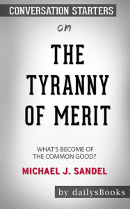 Title: The Tyranny of Merit: What's Become of the Common Good? by Michael J. Sandel: Conversation Starters, Author: dailyBooks