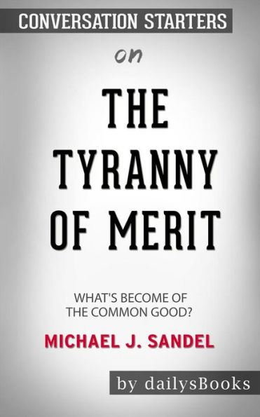 The Tyranny of Merit: What's Become of the Common Good? by Michael J. Sandel: Conversation Starters