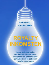 Title: Royalty inkomsten: Hoe u automatische annuïteiten creëert door uw ideeën en persoonlijke genialiteit om te zetten in royalty-inkomsten, Author: Stefano Calicchio
