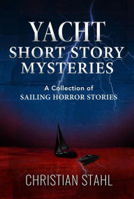 Title: Yacht Short Story Mysteries: High Drama on the High Seas, Author: Christian Stahl
