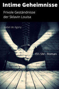 Title: Intime Geheimnisse: Frivole Geständnisse der Sklavin Louisa, Author: Isabel de Agony