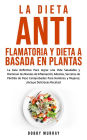 La Dieta Antiflamatoria y Dieta a Basada en Plantas Para Principiantes: La Guía Definitiva Para lograr una Vida Saludable y Disminuir los Niveles de Inflamación; Además, Secretos de Pérdida de Peso Comprobados Para Hombres y Mujeres; ¡Incluye Deliciosas R