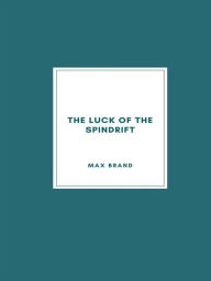 Title: The Luck of the Spindrift, Author: Max Brand