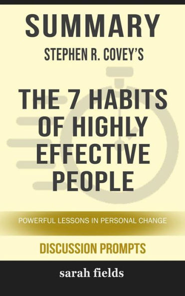 Summary of Stephen Covey's The 7 Habits of Highly Effective People: The powerful lessons of personal change (Discussion Prompts)