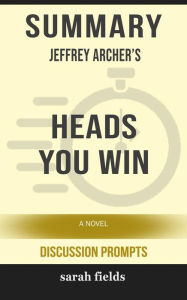 Title: Summary of Jeffrey Archer's Heads You Win: A Novel (Discussion Prompts), Author: Sarah Fields