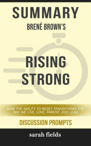 Title: Rising Strong: How the Ability to Reset Transforms the Way We Live, Love, Parent, and Lead by Brené Brown (Discussion Prompts), Author: Sarah Fields