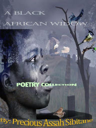 Title: A Black African Widow: Poetry Collection, Author: Precious Assah Sibitane