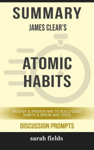 Title: Atomic Habits: An Easy & Proven Way to Build Good Habits & Break Bad Ones by James Clear (Discussion Prompts), Author: Sarah Fields