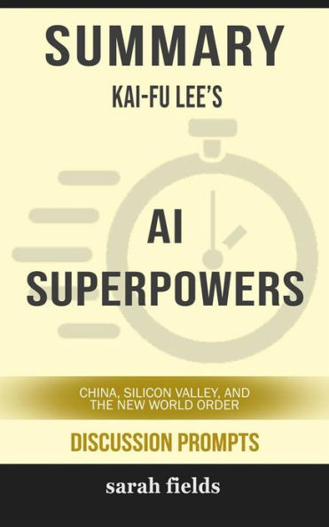 AI Superpowers: China, Silicon Valley, and the New World Order by Kai-Fu Lee (Discussion Prompts)