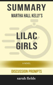 Title: Lilac Girls: A Novel by Martha Hall Kelly (Discussion Prompts), Author: Sarah Fields