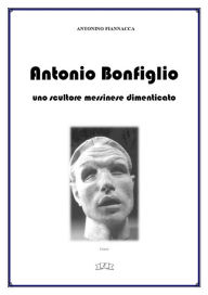 Title: Antonio Bonfiglio: uno scultore messinese dimenticato, Author: Antonino Fiannacca