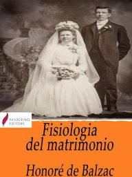 Title: Fisiologia del matrimonio: Manuale di sopravvivenza matrimoniale, Author: Honore de Balzac