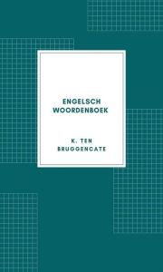 Title: Engelsch woordenboek: Eerste deel: Engelsch-Nederlandsch, Author: K. ten Bruggencate