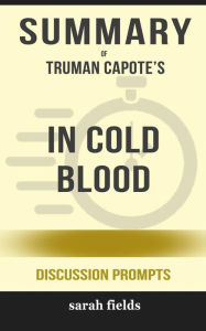 Title: Summary of Truman Capote's In Cold Blood: A True Account of a Multiple Murder and Its Consequences (Discussion Prompts), Author: Sarah Fields