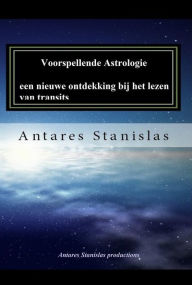 Title: Voorspellende Astrologie, een nieuwe ontdekking bij het lezen van transits., Author: Antares Stanislas