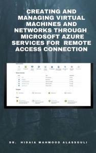 Title: Creating and Managing Virtual Machines and Networks Through Microsoft Azure Services for Remote Access Connection, Author: Dr. Hidaia Mahmood Alassouli