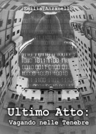 Title: Ultimo Atto: Vagando nelle Tenebre, Author: Emilia Anzanello