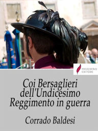 Title: Coi bersaglieri dell'Undicesimo Reggimento in guerra, Author: Corrado Baldesi