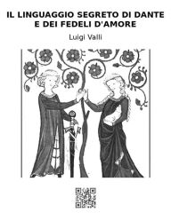 Title: Il linguaggio segreto di Dante e dei Fedeli d'Amore, Author: Luigi Valli