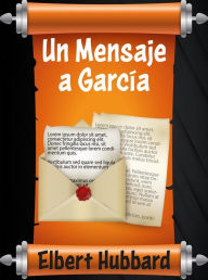 Title: Un Mensaje a García: Una Carta a García, Carta a García, La Carta a García, Author: Elbert Hubbard