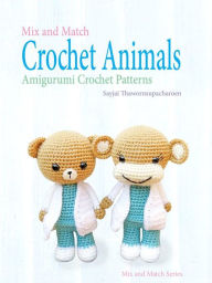 Title: Mix and Match Crochet Animals: Amigurumi Crochet patterns, Author: Sayjai Thawornsupacharoen