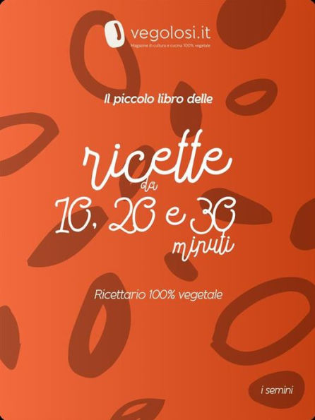 Il piccolo libro delle ricette da 10, 20 e 30 minuti: 30 ricette originali, facili e 100% vegetali