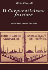 Title: Il Corporativismo fascista Raccolta delle norme, Author: Mirko Riazzoli