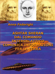 Title: Ashtar Sheran: dal comando intergalattico comunica informazione per la Terra, Author: Anna Federighi