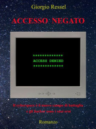 Title: Accesso negato: Il cyberspace è il nuovo campo di battaglia e gli hacker sono i suoi eroi, Author: Giorgio Ressel