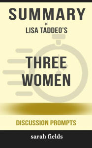 Title: Summary of Lisa Taddeo's Three Women: Discussion prompts, Author: Sarah Fields