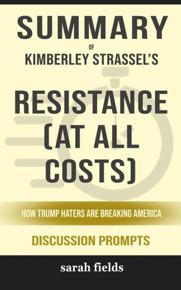 Summary of Kimberley Strassel's Resistance (At All Costs): How Trump Haters Are Breaking America: Discussion prompts