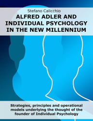 Title: Alfred Adler and individual psychology in the new millennium: Strategies, principles and operational models underlying the thought of the founder of Individual Psychology, Author: Stefano Calicchio