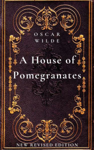 Title: A House of Pomegranates: New Revised Edition, Author: Oscar Wilde