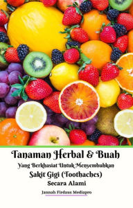 Title: Tanaman Herbal Dan Buah Yang Berkhasiat Untuk Menyembuhkan Sakit Gigi (Toothaches) Secara Alami, Author: Jannah Firdaus Mediapro