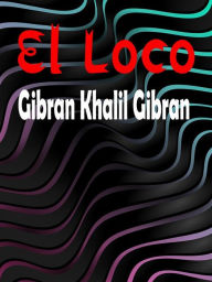 Title: El Loco, Author: Gibran Khalil Gibran