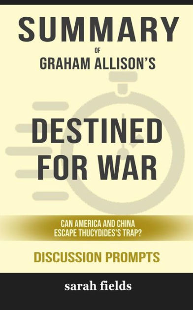 Summary of Graham Allison's Destined for War: Can America and China ...