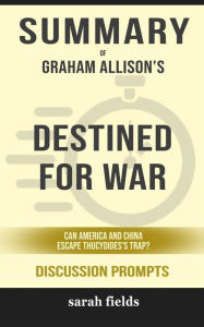 Title: Summary of Graham Allison's Destined for War: Can America and China Escape Thucydides' Trap?: Discussion prompts, Author: Sarah Fields