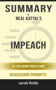 Title: Summary of Neal Katyal's Impeach: The Case Against Donald Trump: Discussion prompts, Author: Sarah Fields