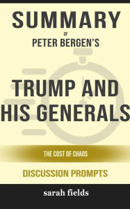 Title: Summary of Peter Bergen 's Trump and His Generals: The Cost of Chaos: Discussion prompts, Author: Sarah Fields