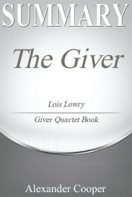 Title: Summary of The Giver: by Lois Lowry - Giver Quartet Book - A Comprehensive Summary, Author: Alexander Cooper