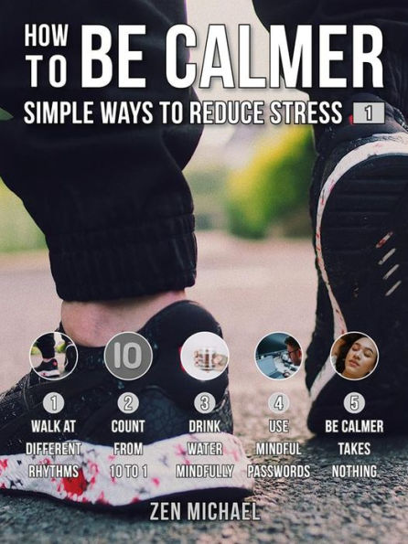 How To Be Calmer 1 - Simple Ways To Reduce Stress: Learn 5 ways to reduce stress and discover how to calm down