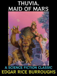 Title: Thuvia, Maid of Mars: A Science Fiction Classic, Author: Edgar Rice Burroughs