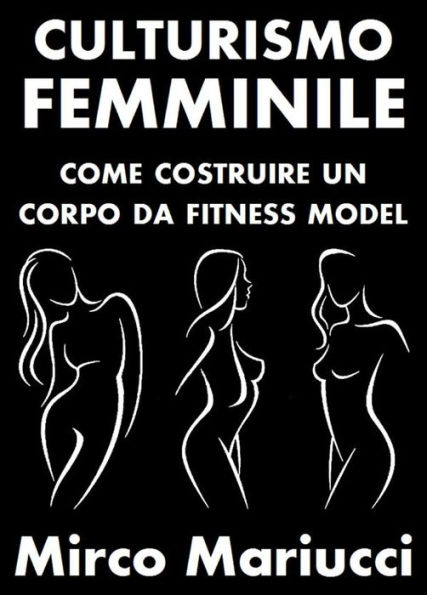 Culturismo Femminile. Come costruire un corpo da Fitness Model.