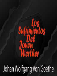 Title: Los Sufrimientos Del Joven Werher, Author: Johann Wolfgang Von Goethe