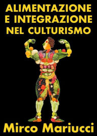 Title: Alimentazione ed integrazione nel culturismo naturale, Author: Mirco Mariucci