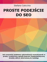 Title: Proste podejscie do SEO: Jak zrozumiec podstawy optymalizacji wyszukiwarek w prosty i praktyczny sposób poprzez niespecjalistyczna sciezke odkryc skierowana do kazdego, Author: Stefano Calicchio