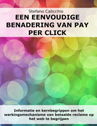 Title: Een eenvoudige benadering van Pay Per Click: Informatie en kernbegrippen om het werkingsmechanisme van betaalde reclame op het web te begrijpen, Author: Stefano Calicchio