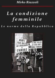 Title: La condizione femminile Le norme della Repubblica, Author: Mirko Riazzoli