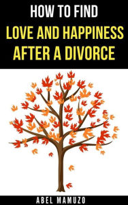 Title: How to Find Love and Happiness After a Divorce, Author: Mamuzo Abel